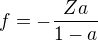 $f=-\frac{Za}{1-a}$