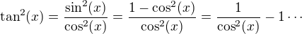 $\tan^2(x)=\frac{\sin^2(x)}{\cos^2(x)}=\frac{1-\cos^2(x)}{\cos^2(x)}=\frac{1}{\cos^2(x)}-1\cdots$