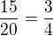 $\frac{15}{20}=\frac 34$