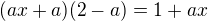 $(ax+a)(2-a)=1+ax$