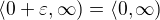 $\langle0+\varepsilon ,\infty)=\langle 0,\infty)$