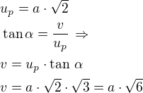 $u_p=a\cdot\sqrt 2\nl\tan\alpha=\frac{v}{u_p}\,\Rightarrow\nlv=u_p\cdot\tan\,\alpha\nlv=a\cdot\sqrt 2\cdot\sqrt 3=a\cdot\sqrt 6$
