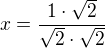 $x=\frac{1 \cdot \sqrt{2}}{\sqrt{2}\cdot \sqrt{2}}$