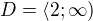 $D=\langle2;\infty )$