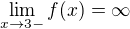 $\lim_{x\to3-} f(x) = \infty $