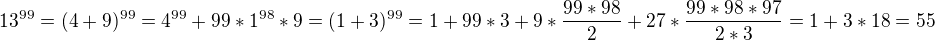 $13^{99}=(4+9)^{99}=4^{99}+99*1^{98}*9=(1+3)^{99}=1 + 99*3 + 9*\frac{99*98}{2} + 27*\frac{99*98*97}{2*3} = 1+3*18 = 55$