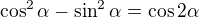 $\cos ^{2}\alpha - \sin ^{2}\alpha=\cos2\alpha$