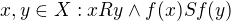 $x,y\in X: xRy \wedge f(x)Sf(y)$