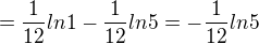 $=\frac{1}{12}ln1-\frac{1}{12}ln5=-\frac{1}{12}ln5$