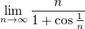$\lim_{n \to\infty}\frac{n}{1 + \cos \frac{1}{n}}$