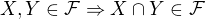 $X,Y\in\mathcal{F}\Rightarrow X\cap Y\in \mathcal{F}$