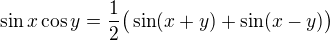 $\sin x \cos y = \frac 12 \big ( \sin(x+y) + \sin(x-y) \big )$