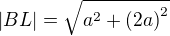 $|BL|=\sqrt{a^{2}+\(2a\)^{2}}$