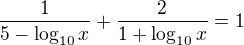 $\frac{1}{5-\log_{10}x}+ \frac{2}{1+\log_{10}x} =1$