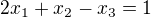 $2x_{1}+x_{2}-x_{3}=1$