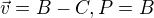 $\vec{v} = B-C, P=B$