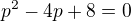 $p^{2}-4p+8=0$