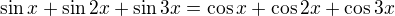 $\sin x + \sin 2x + \sin 3x = \cos x + \cos 2x + \cos 3x$