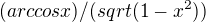 $(arccosx)/(sqrt(1-x^2))$