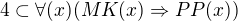 $4\subset \forall (x)(MK(x)\Rightarrow PP(x))$