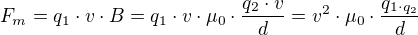 $F_{m}=q_{1}\cdot v\cdot B=q_{1}\cdot v\cdot \mu _{0}\cdot \frac{q_{2}\cdot v}{d}=v^{2}\cdot \mu _{0}\cdot \frac{q_{1\cdot q_{2}}}{d}$