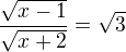 $\frac{\sqrt{x-1}}{\sqrt{x+2}}=\sqrt{3}$