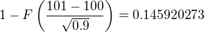 $1-F\left(\frac{101-100}{\sqrt{0.9}}\right)=0.145920273$