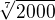 $\sqrt[7]{2000}$