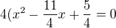 $4(x^2 - \frac{11}{4}x + \frac{5}{4} = 0$