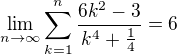 $\lim_{n\rightarrow \infty}\sum^{n}_{k=1}\frac{6k^2-3}{k^4+\frac{1}{4}}=6$