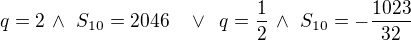 $q=2\,\wedge\,\,S_{10}=2046\quad \vee \,\,\,q=\frac 12\,\wedge\,\,S_{10}=-\frac{1023}{32}$