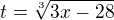 $t=\sqrt[3]{3x-28}$