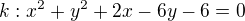 $k:x^{2}+y^{2}+2x-6y-6=0$