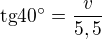 $\text{tg}40� = \frac{v}{5,5}$