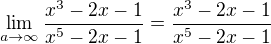 $\lim_{a \to \infty} \frac{x^3 - 2x - 1}{x^5 - 2x - 1} = \frac{x^3 - 2x - 1}{x^5 - 2x - 1}$