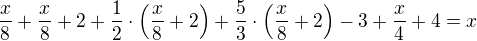 $\frac{x}{8}+\frac{x}{8}+2+\frac{1}{2}\cdot \left(\frac{x}{8}+2\right)+\frac{5}{3}\cdot \left(\frac{x}{8}+2\right)-3+\frac{x}{4}+4=x$