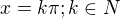 $x=k\pi ; k\in N$