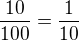$\frac{10}{100}=\frac{1}{10}$