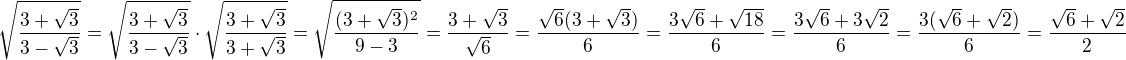 $\sqrt{ \frac{3+\sqrt 3}{3-\sqrt 3}}=\sqrt{ \frac{3+\sqrt 3}{3-\sqrt 3}}\cdot \sqrt{ \frac{3+\sqrt 3}{3+\sqrt 3}}=\sqrt{\frac{(3+\sqrt 3)^2}{9-3}}=\frac{3+\sqrt 3}{\sqrt 6}=\frac{\sqrt 6(3+\sqrt 3)}{6}=\frac{3\sqrt 6+\sqrt{18}}{6}=\frac{3\sqrt 6+3\sqrt 2}{6}=\frac{3(\sqrt 6+\sqrt 2)}{6}=\frac{\sqrt 6+\sqrt 2}{2}$
