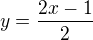 $y=\frac{2x-1}{2}$