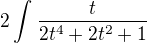 $2\int_{}^{}\frac{t}{2t^{4}+2t^{2}+1}$