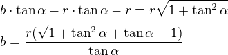 $b\cdot\tan\alpha-r\cdot\tan\alpha-r=r\sqrt{1+\tan^2\alpha}\nlb=\frac{r(\sqrt{1+\tan^2\alpha}+\tan\alpha+1)}{\tan\alpha}$
