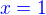 ${\color{blue}x=1}$