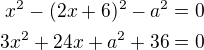 $x^2-(2x+6)^2-a^2=0\\3x^2+24x+a^2+36=0$
