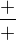 $\frac{+}{+}$