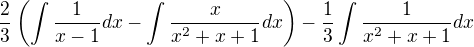 $ \frac{2}{3} \left ( \int\frac{1}{x-1}dx-\int\frac{x}{x^2+x+1}dx \right ) - \frac{1}{3}\int\frac{1}{x^2+x+1}dx$