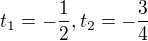 $t_{1}=-\frac{1}{2},t_{2}=-\frac{3}{4}$