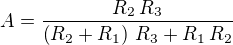 $A={{R_{2}\,R_{3}}\over{\left(R_{2}+R_{1}\right)\,R_{3}+R_{1}\,R_{2} }}$