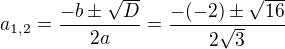 $a_{1,2}=\frac{-b\pm\sqrt D}{2a}=\frac{-(-2)\pm\sqrt{16}}{2\sqrt3}$