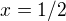 $x =1/2$